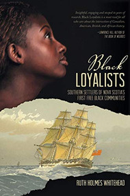 Black Loyalists (Southern Settlers of Nova Scotia's First Free Black Communities) by Ruth Holmes Whitehead, 9781771080163