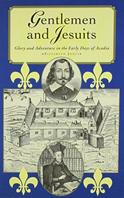 Gentlemen & Jesuits (Glory and Adventure in the Early Days of Acadia) by Elizabeth Jones, 9781551093673