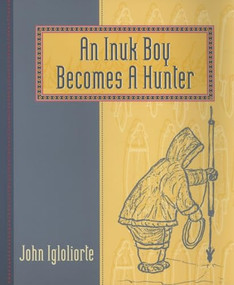 An Inuk Boy Becomes a Hunter by John Igloliorte, 9781551090511