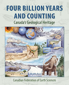 Four Billion Years and Counting (Canada's Geological Heritage) by Robert Fensome, Graham Williams, Aïcha Achab, John Clague, David Corrigan, Jim Monger, Godfrey Nowlan, 9781551099965
