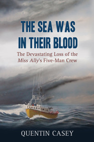 The Sea Was in Their Blood (The Disappearance of the Miss Ally's Five-Man Crew) by Quentin Casey, 9781771084796