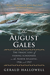 The August Gales (The Tragic Loss of Fishing Schooners in the North Atlantic 1926 and 1927) by Gerald Hallowell, 9781771080460