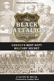 The Black Battalion 1916-1920 (Canada's Best Kept Military Secret) by Calvin W. Ruck, Lindsay Ruck, 9781771084550
