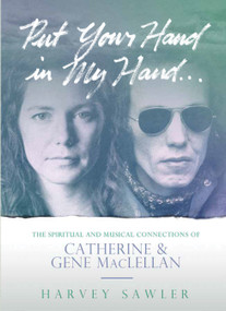 Put Your Hand In My Hand (The Spiritual and Musical Connections of Catherine and Gene MacLellan) by Harvey Sawler, 9781771085816