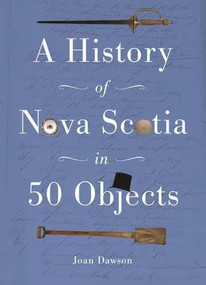 History of Nova Scotia in 50 Objects (History of Nova Scotia Through Museum Artifacts) by Joan Dawson, 9781771082952