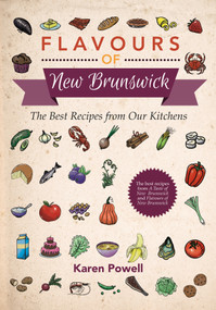 Flavours of New Brunswick (The Best Recipes from Our Kitchens) by Karen Powell, 9781771084888