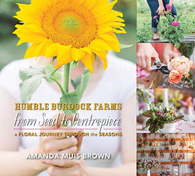 From Seed to Centrepiece (A Floral Journey through the Seasons) by Amanda Muis Brown, 9781771085250