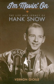 I'm Movin' On (The Life and Legacy of Hank Snow) by Vernon Oickle, 9781771081382