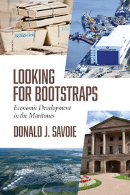 Looking For Bootstraps (Economic Development in the Maritimes) by Donald Savoie, 9781771084819