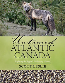 Untamed Atlantic Canada (Exploring the Region's Biodiversity Havens) by Scott Leslie, 9781771084161