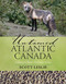 Untamed Atlantic Canada (Exploring the Region's Biodiversity Havens) by Scott Leslie, 9781771084161