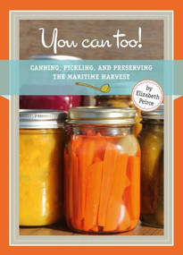 You Can Too (Canning, Pickling and Preserving the Maritime Harvest) by Elizabeth Peirce, 9781771080248