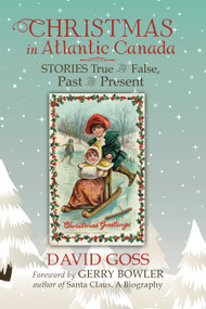 Christmas in Atlantic Canada (Stories True and False, Past and Present) by David Goss, 9781771086875