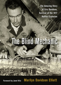The Blind Mechanic (The Amazing Story of Eric Davidson, Survivor of the 1917 Halifax Explosion) by Marilyn Davidson Elliott, Janet Kitz, 9781771086769