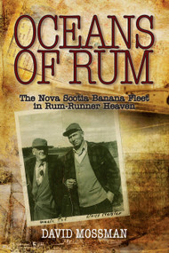 Oceans of Rum (The Nova Scotia Banana Fleet in Rum-Runner Heaven) by David Mossman, 9781897426760