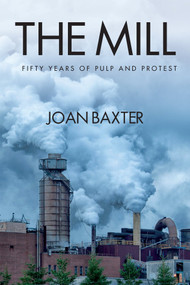The Mill (Fifty Years of Pulp and Protest) by Joan Baxter, 9781988286174