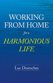 Working from Home for a Harmonious Life by Luc Desroches, 9781989725313