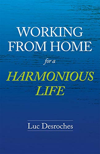 Working from Home for a Harmonious Life by Luc Desroches, 9781989725313