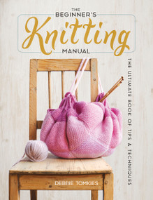The Beginner's Knitting Manual (The Ultimate Book of Tips and Techniques) by Debbie Tomkies, 9780486842882