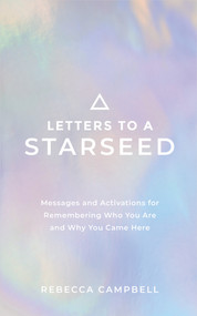 Letters to a Starseed (Messages and Activations for Remembering Who You Are and Why You Came Here) by Rebecca Campbell, 9781401963323