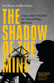 The Shadow of the Mine (Coal and the End of Industrial Britain) by Ray Hudson, Huw Beynon, 9781839761553