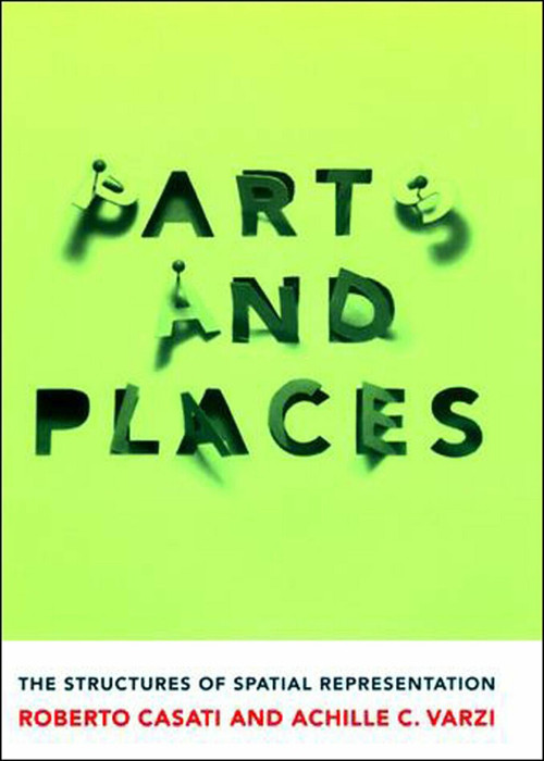 Parts and Places (The Structures of Spatial Representation) by Roberto Casati, Achille C. Varzi, 9780262517072