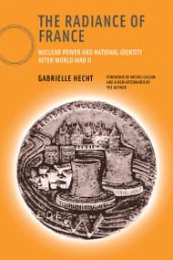 The Radiance of France, new edition (Nuclear Power and National Identity after World War II) by Gabrielle Hecht, Michel Callon, 9780262582810