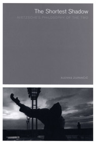 The Shortest Shadow (Nietzsche's Philosophy of the Two) by Alenka Zupancic, 9780262740265