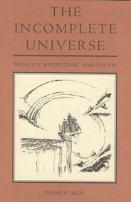 The Incomplete Universe (Totality, Knowledge, and Truth) by Patrick Grim, 9780262519113