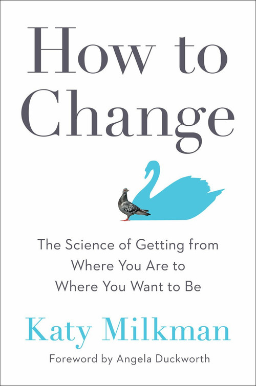 How to Change (The Science of Getting from Where You Are to Where You Want to Be) by Katy Milkman, Angela Duckworth, 9780593083758
