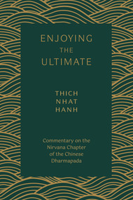 Enjoying the Ultimate (Commentary on the Nirvana Chapter of the Chinese Dharmapada) by Thich Nhat Hanh, Sister Annabel Laity, 9781946764829