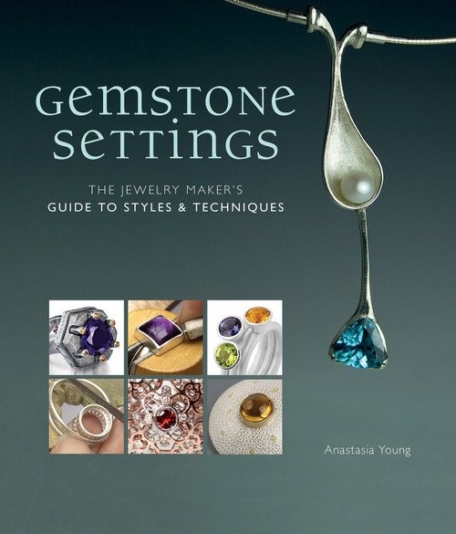 Gemstone Settings (The Jewelry Maker's Guide to Styles & Techniques) by Anastasia Young, 9781596686366