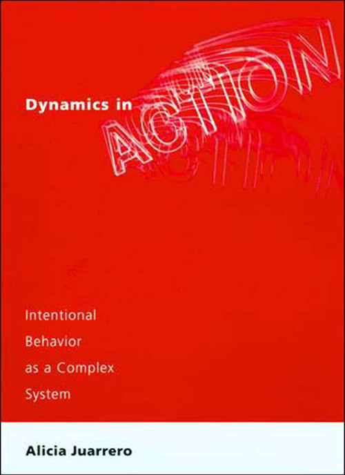 Dynamics in Action (Intentional Behavior as a Complex System) by Alicia Juarrero, 9780262600477