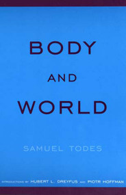 Body and World by Samuel Todes, Hubert L. Dreyfus, Piotr Hoffman, 9780262700825