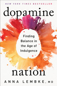 Dopamine Nation (Finding Balance in the Age of Indulgence) by Anna Lembke, MD, 9781524746728