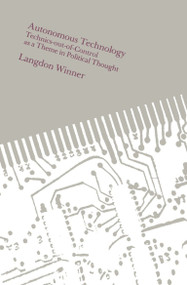 Autonomous Technology (Technics-out-of-Control as a Theme in Political Thought) by Langdon Winner, 9780262730495