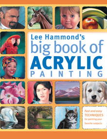 Lee Hammond's Big Book of Acrylic Painting (Fast, easy techniques for painting your favorite subjects) by Lee Hammond, 9781440308581