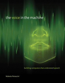 The Voice in the Machine (Building Computers That Understand Speech) by Roberto Pieraccini, Lawrence Rabiner, 9780262533294