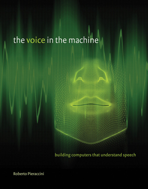 The Voice in the Machine (Building Computers That Understand Speech) by Roberto Pieraccini, Lawrence Rabiner, 9780262533294