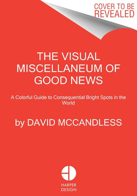 The Visual Miscellaneum of Good News (A Colorful Guide to Consequential Bright Spots in the World) by David McCandless, 9780062188243