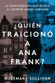 The Betrayal of Anne Frank \ ¿Quién traicionó a Ana Frank? (La investigación que revela el secreto jamás contado) (Spanish Edition) by Rosemary Sullivan, 9780063076594