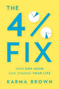 The 4% Fix (How One Hour Can Change Your Life) by Karma Brown, 9781443458627