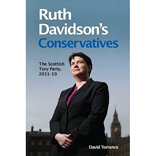 Ruth Davidson's Conservatives: The Scottish Tory Party, 2011-19 by David Torrance, 9781474455633