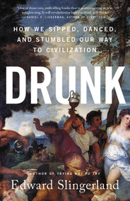 Drunk (How We Sipped, Danced, and Stumbled Our Way to Civilization) by Edward Slingerland, 9780316453387
