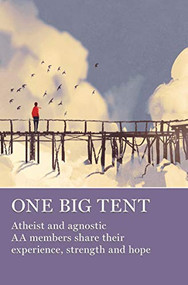 One Big Tent (Atheist and Agnostic AA Members Share Their Experience, Strength and Hope) by AA Grapevine, 9781938413704