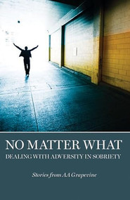 No Matter What (Dealing With Adversity in Sobriety) by AA Grapevine, 9781938413254