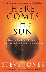Here Comes the Sun (How it feeds us, kills us, heals us and makes us what we are) by Professor Steve Jones, 9780349143378