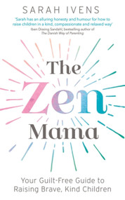 The Zen Mama (Your guilt-free guide to raising brave, kind children) by Sarah Ivens, 9780349423357