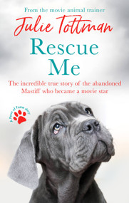 Rescue Me (The incredible true story of the abandoned Mastiff who became a movie star) by Julie Tottman, 9780751580112
