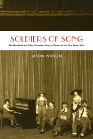 Soldiers of Song (The Dumbells and Other Canadian Concert Parties of the First World War) by Jason Wilson, 9781554588442